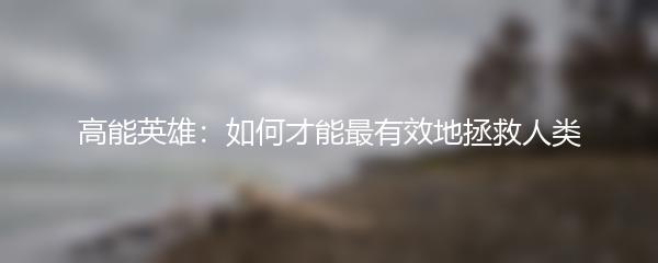 高能英雄：如何才能最有效地拯救人类