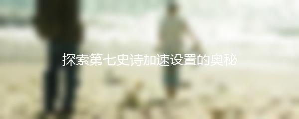 探索第七史诗加速设置的奥秘