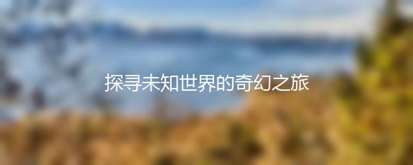 探寻未知世界的奇幻之旅