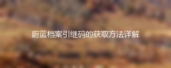 蔚蓝档案引继码的获取方法详解