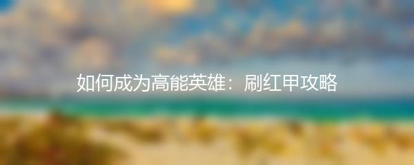 如何成为高能英雄：刷红甲攻略