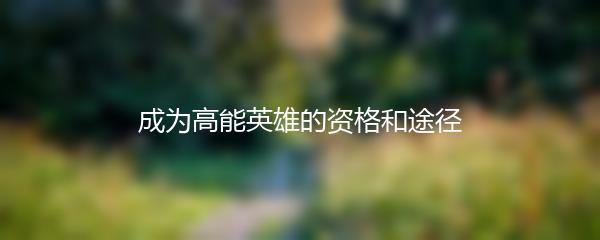 成为高能英雄的资格和途径