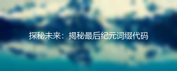 探秘未来：揭秘最后纪元词缀代码