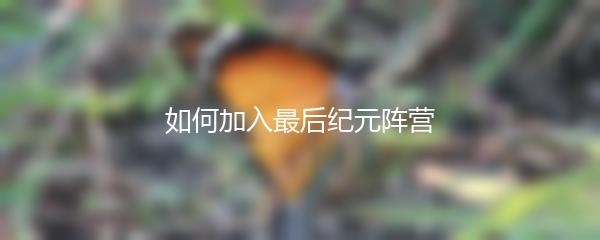 如何加入最后纪元阵营