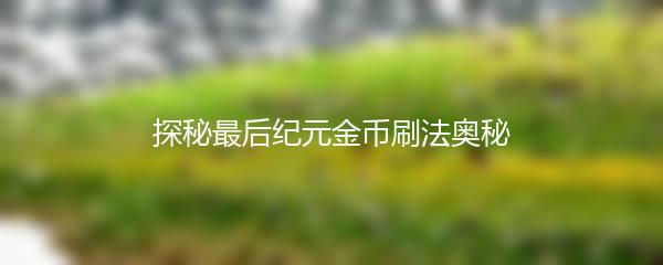 探秘最后纪元金币刷法奥秘