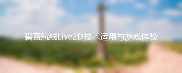 碧蓝航线Live2D技术运用与游戏体验