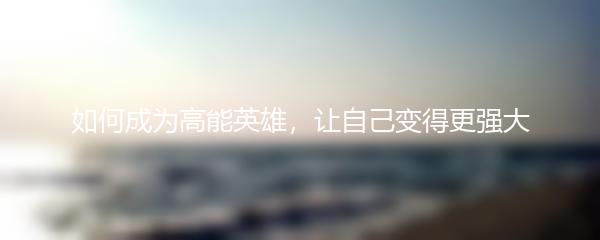 如何成为高能英雄，让自己变得更强大