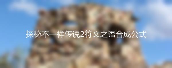 探秘不一样传说2符文之语合成公式