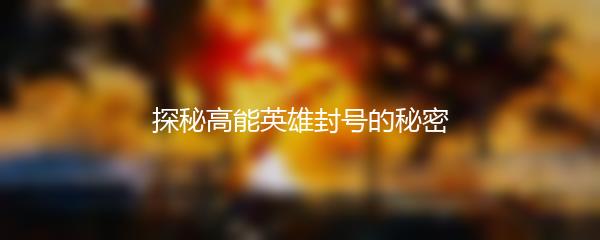 探秘高能英雄封号的秘密