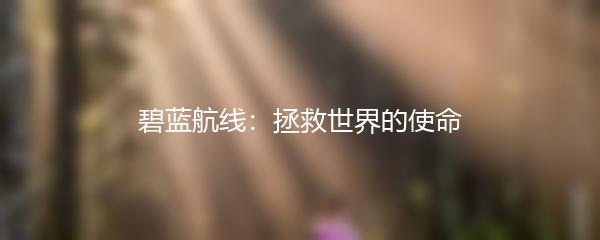 碧蓝航线：拯救世界的使命