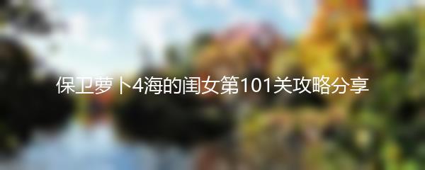 保卫萝卜4海的闺女第101关攻略分享