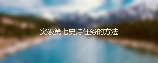 突破第七史诗任务的方法