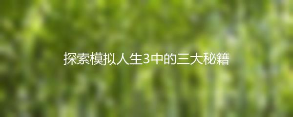 探索模拟人生3中的三大秘籍