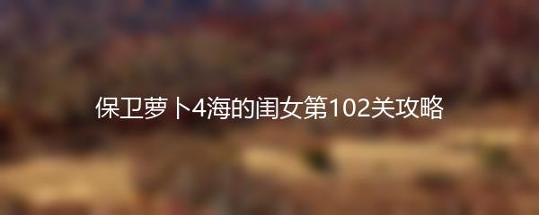 保卫萝卜4海的闺女第102关攻略