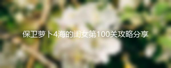保卫萝卜4海的闺女第100关攻略分享