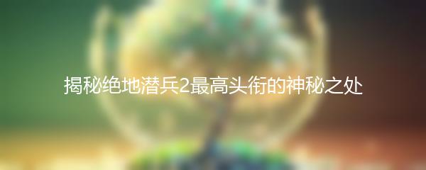 揭秘绝地潜兵2最高头衔的神秘之处