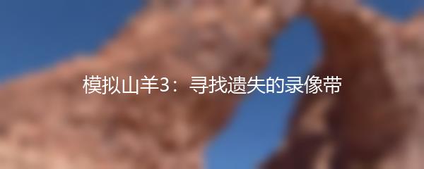 模拟山羊3：寻找遗失的录像带