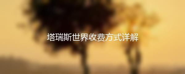 塔瑞斯世界收费方式详解