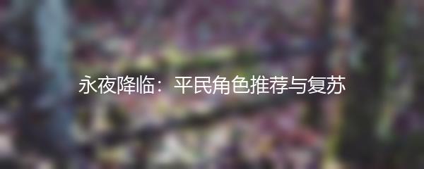 永夜降临：平民角色推荐与复苏