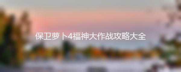 保卫萝卜4福神大作战攻略大全