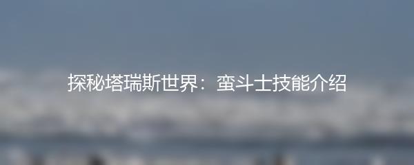 探秘塔瑞斯世界：蛮斗士技能介绍