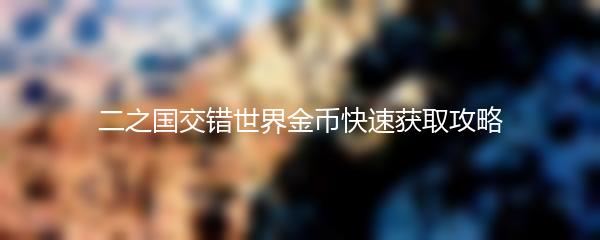 二之国交错世界金币快速获取攻略