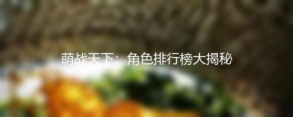 萌战天下：角色排行榜大揭秘