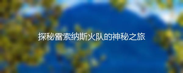 探秘雷索纳斯火队的神秘之旅