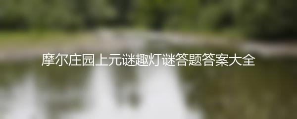 摩尔庄园上元谜趣灯谜答题答案大全