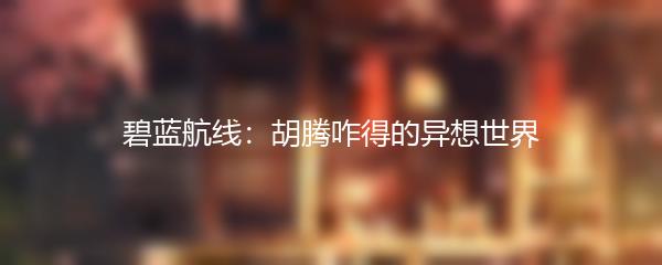 碧蓝航线：胡腾咋得的异想世界