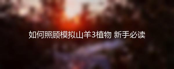如何照顾模拟山羊3植物 新手必读