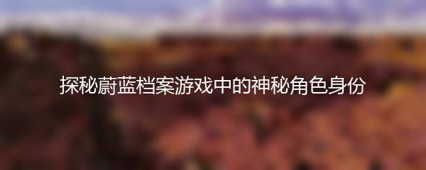 探秘蔚蓝档案游戏中的神秘角色身份