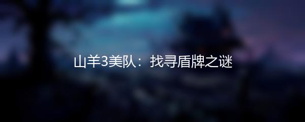 山羊3美队：找寻盾牌之谜