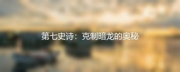 第七史诗：克制暗龙的奥秘