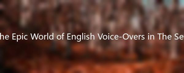 Exploring the Epic World of English Voice-Overs in The Seventh Saga