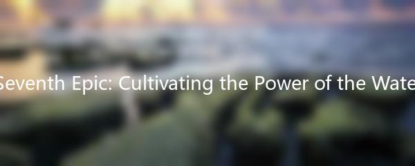 The Seventh Epic: Cultivating the Power of the Water Fan