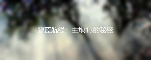 碧蓝航线：主炮13的秘密