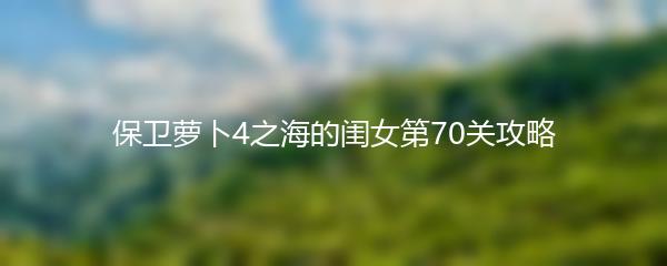 保卫萝卜4之海的闺女第70关攻略