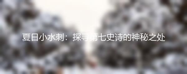夏日小水刺：探寻第七史诗的神秘之处