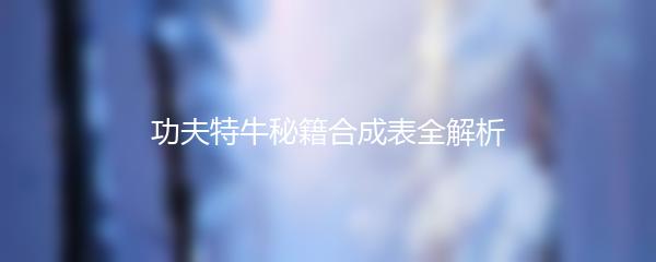 功夫特牛秘籍合成表全解析