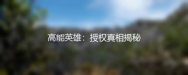 高能英雄：授权真相揭秘