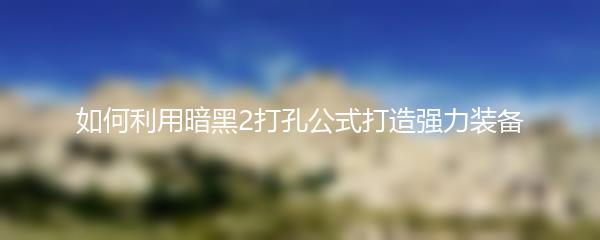 如何利用暗黑2打孔公式打造强力装备