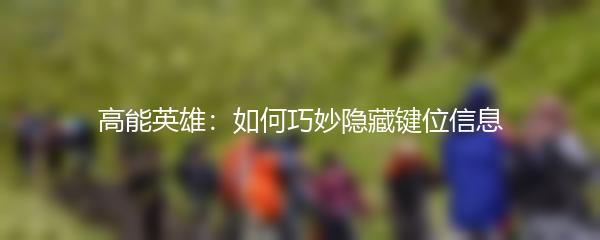 高能英雄：如何巧妙隐藏键位信息