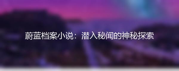 蔚蓝档案小说：潜入秘闻的神秘探索