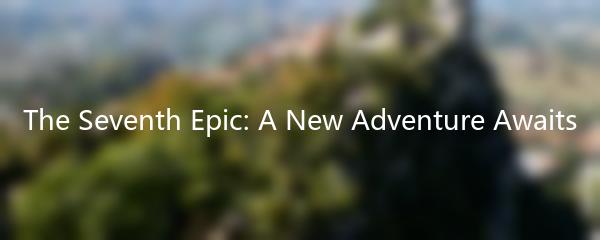 The Seventh Epic: A New Adventure Awaits