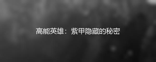 高能英雄：紫甲隐藏的秘密