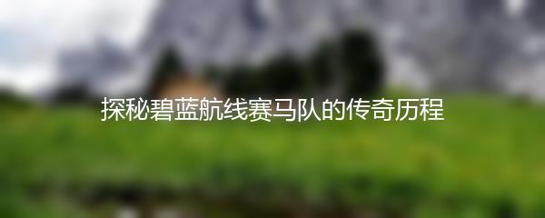 探秘碧蓝航线赛马队的传奇历程