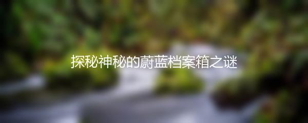 探秘神秘的蔚蓝档案箱之谜