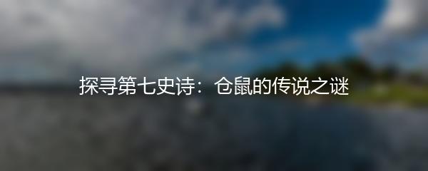 探寻第七史诗：仓鼠的传说之谜