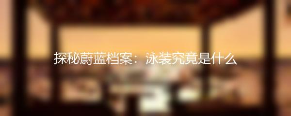 探秘蔚蓝档案：泳装究竟是什么